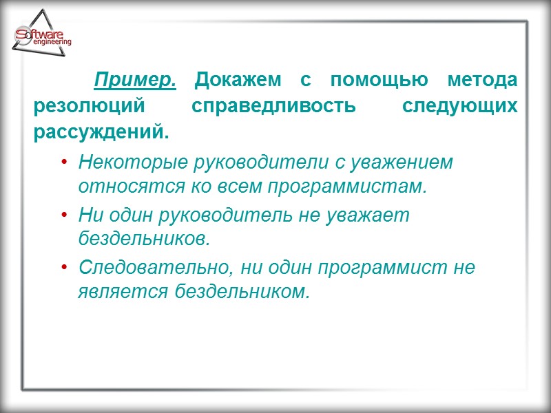 Пример. Докажем с помощью метода резолюций справедливость следующих рассуждений. Некоторые руководители с уважением относятся